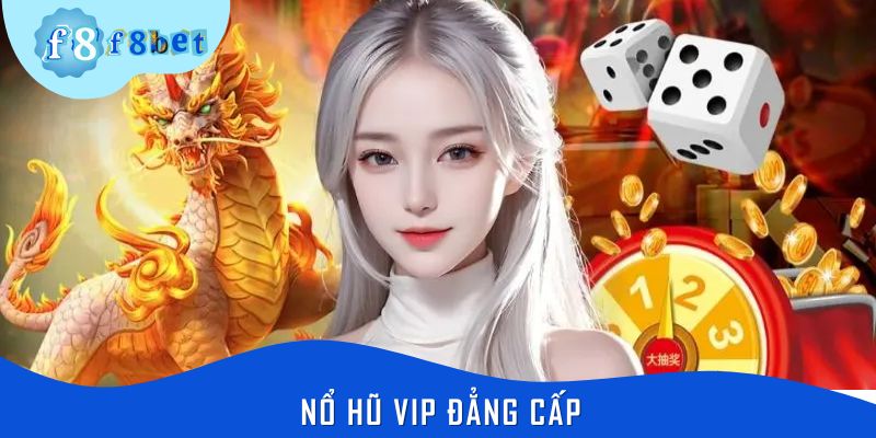 Nổ Hũ VIP Đẳng Cấp F8BET- Sân Chơi Đáng Trải Nghiệm