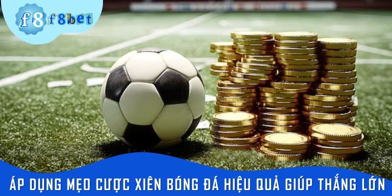 Áp dụng mẹo cược xiên bóng đá hiệu quả giúp thắng lớn