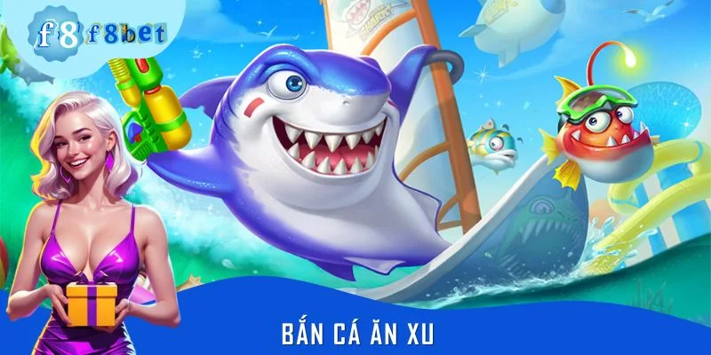 Bắn Cá Ăn Xu - Trò Chơi Giải Trí Đang Làm Mưa Làm Gió Tại F8BET