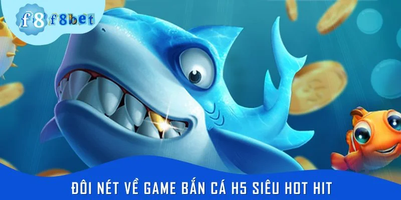 Đôi nét về game bắn cá H5 siêu hot hit