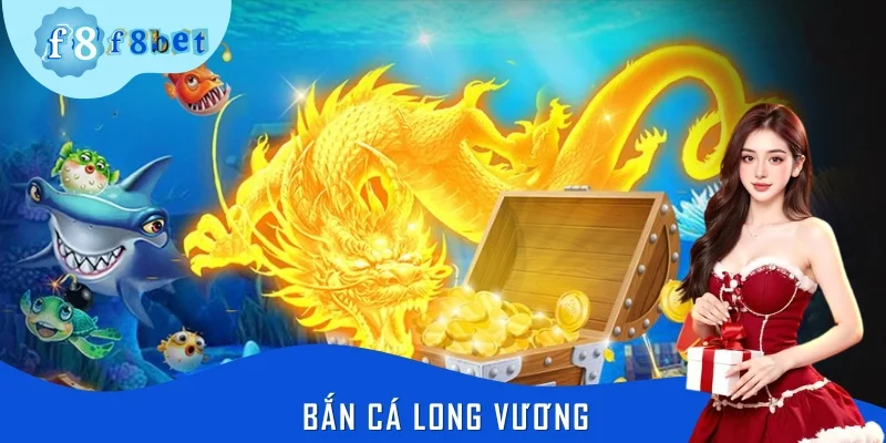 Bắn Cá Long Vương F8BET: Hóa Thân Thành Thợ Săn Biển Cả