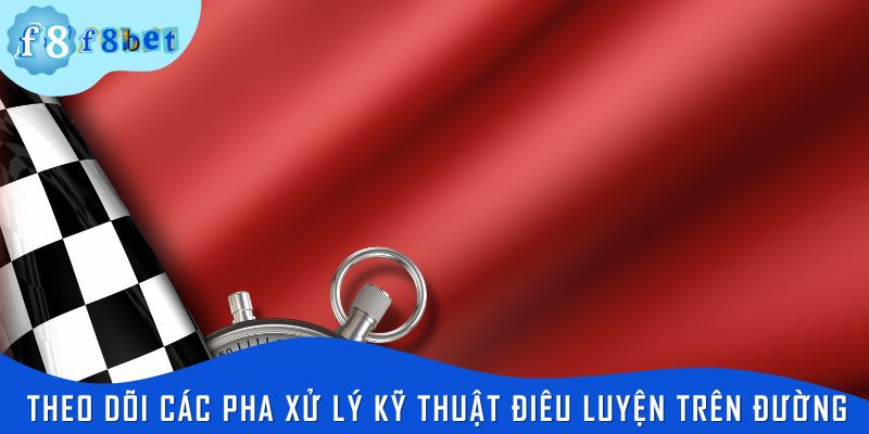 Theo dõi các pha xử lý kỹ thuật điêu luyện trên đường đua