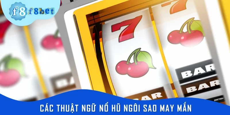 Các thuật ngữ cần ghi nhớ khi chơi Nổ hũ ngôi sao may mắn