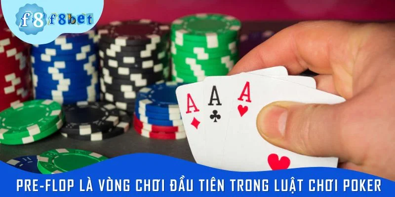 Pre-flop là vòng chơi đầu tiên trong luật chơi poker