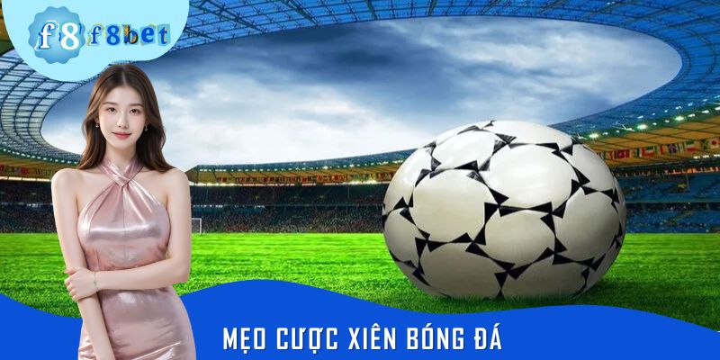 Mẹo Cược Xiên Bóng Đá – Bí Quyết Bắt Kèo Siêu Chuẩn Tại F8bet