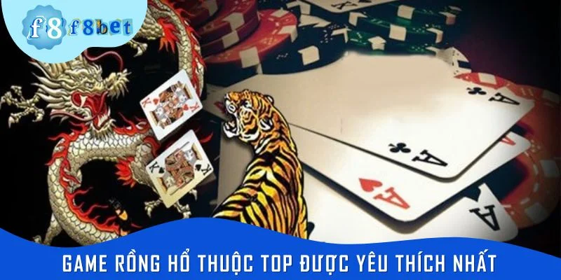 Game rồng hổ thuộc top được yêu thích nhất 