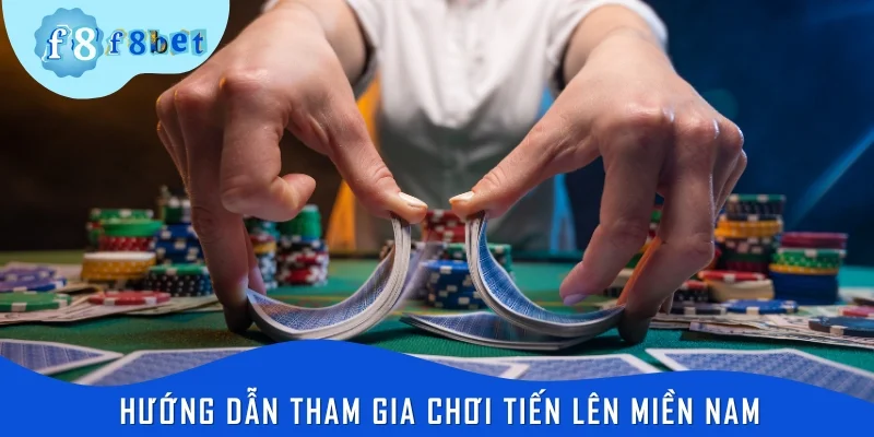 Hướng dẫn tham gia chơi tiến lên miền Nam chi tiết, đơn giản
