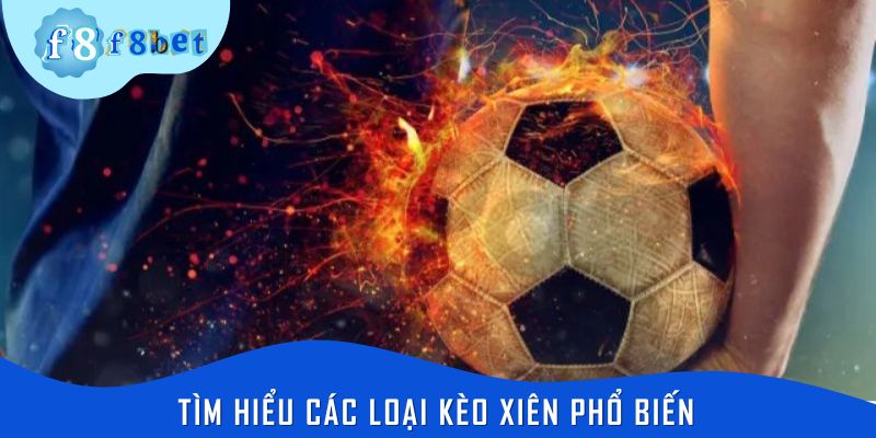 Tìm hiểu các loại kèo xiên phổ biến trước khi áp dụng mẹo cược xiên bóng đá